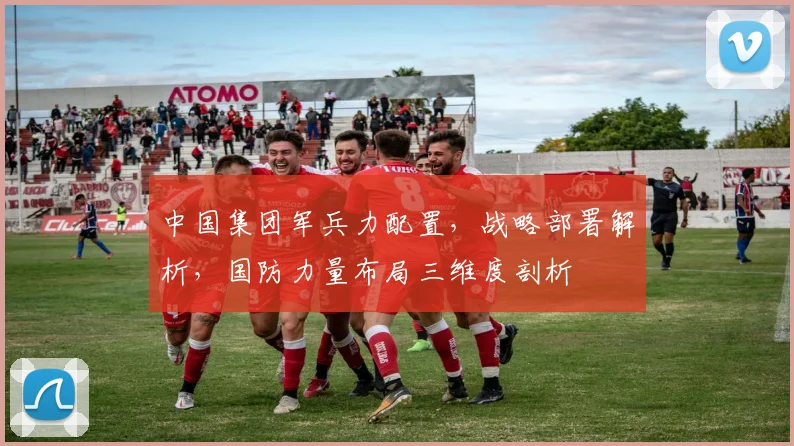 中国集团军兵力配置，战略部署解析，国防力量布局三维度剖析