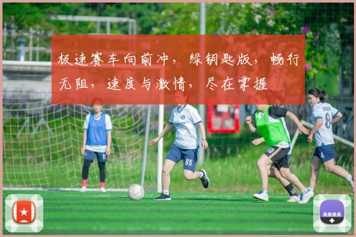 极速赛车向前冲，绿钥匙版，畅行无阻，速度与激情，尽在掌握